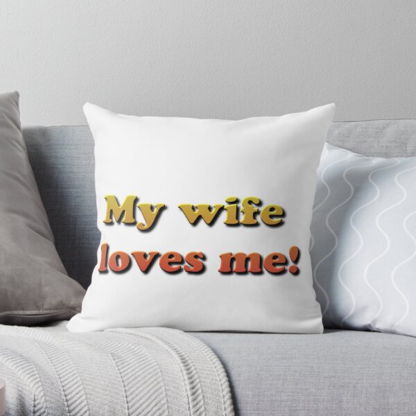 My Wife Loves Me! #MyWifeLovesMe #Wife #Loves #Me  Throw Pillow