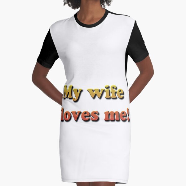 My Wife Loves Me! Graphic T-Shirt Dress