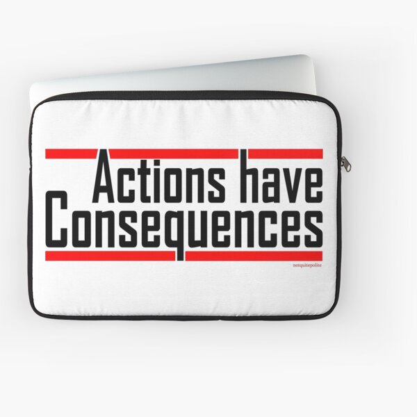Actions have consequences.... REALLY Laptop Sleeve