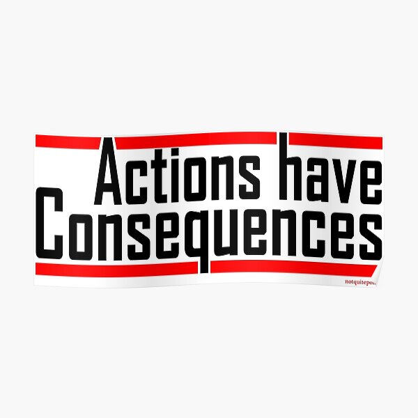 Actions have consequences.... REALLY Poster