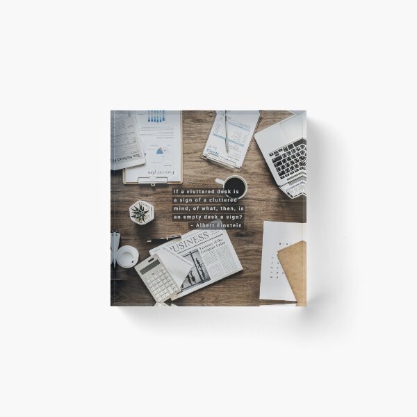 If a cluttered desk is a sign of a cluttered mind, of what, then, is an empty desk a sign? Acrylic Block