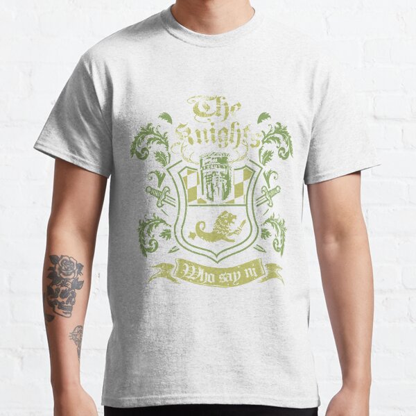 We Are The Knights Who Say Ni! Classic T-Shirt