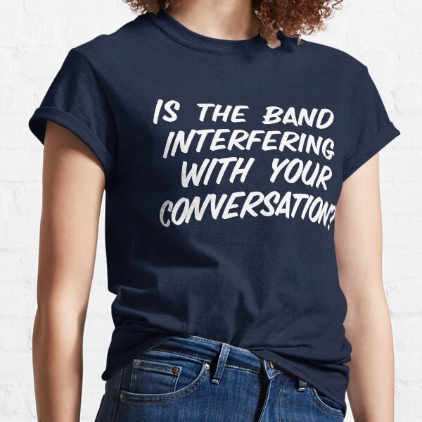 Item preview, Is The Band Interfering With Your Conversation Concert Tour Shirt designed and sold by JLShirts.