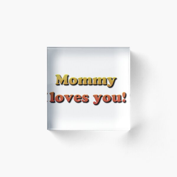 Mommy loves you! Acrylic Block