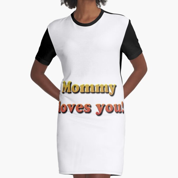 Mommy loves you! Graphic T-Shirt Dress