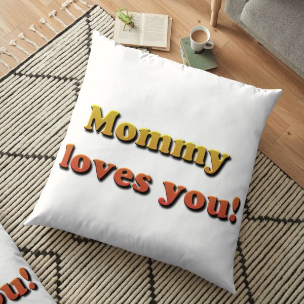 Mommy loves you! Floor Pillow