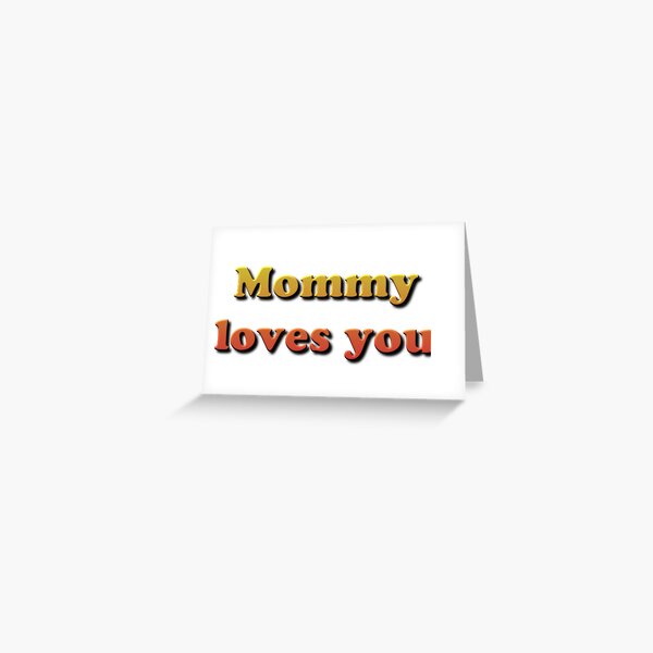 Mommy loves you! Greeting Card
