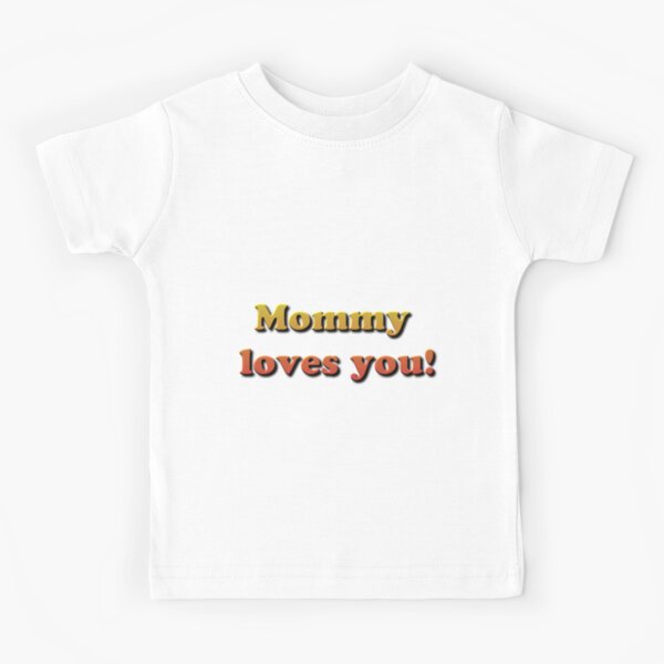Mommy loves you! Kids T-Shirt