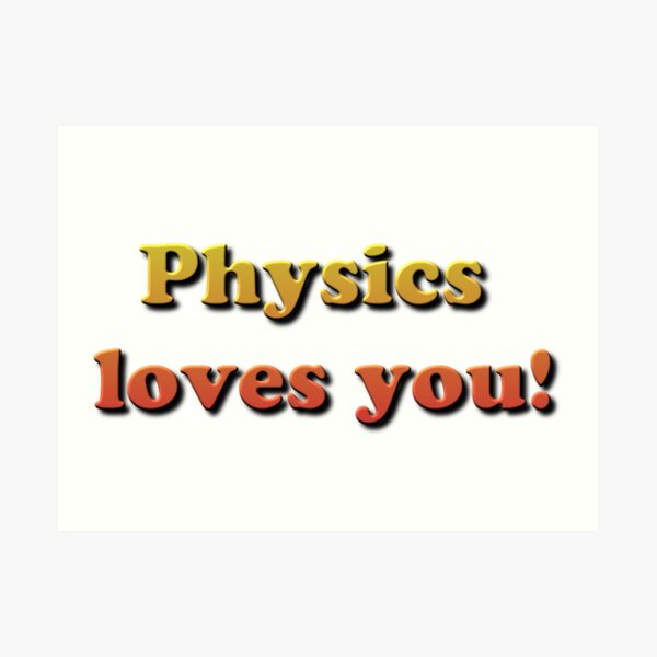 Physics loves you! Art Print