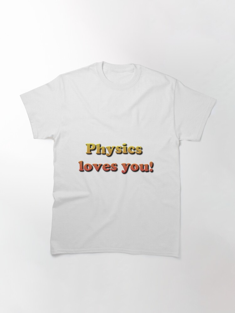 Alternate view of Physics loves you! Classic T-Shirt
