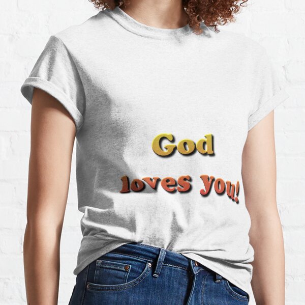 God loves you! Classic T-Shirt