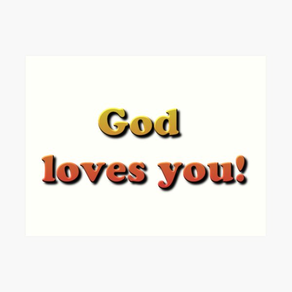 God loves you! Art Print