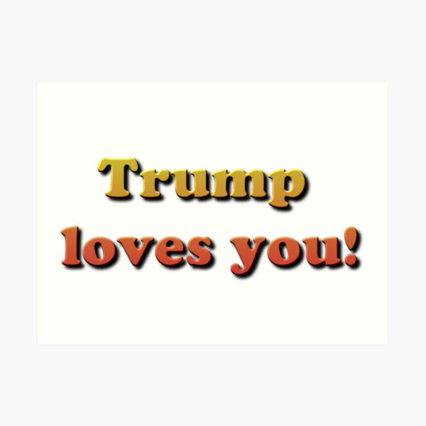 Trump loves you! Art Print