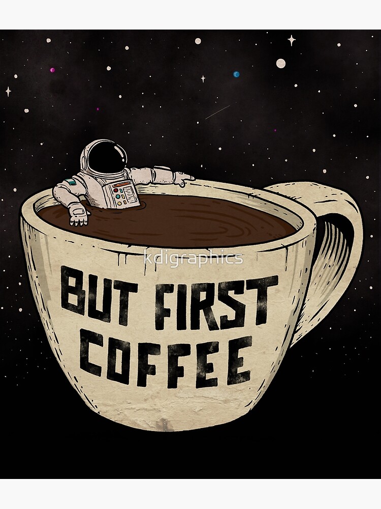 But First Coffee by kdigraphics