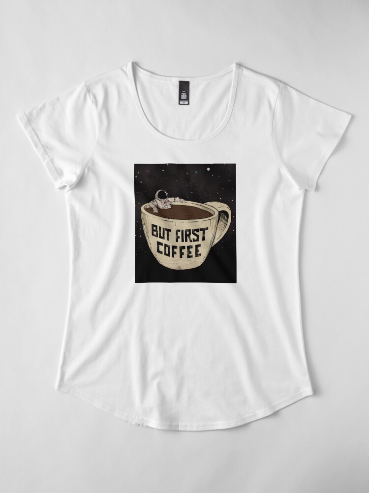 Alternate view of But First Coffee Premium Scoop T-Shirt