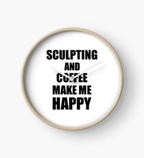 Sculpting And Coffee Make Me Happy Funny Gift Idea For Hobby Lover Clock
