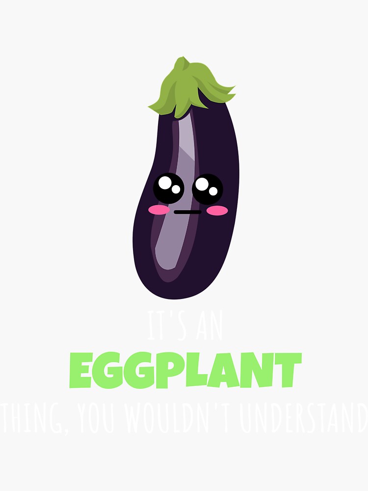 "It's An Eggplant Thing You Wouldn't Understand Funny Eggplant Pun