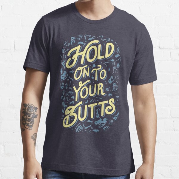 Hold Onto Your Butts (Fossils) Essential T-Shirt