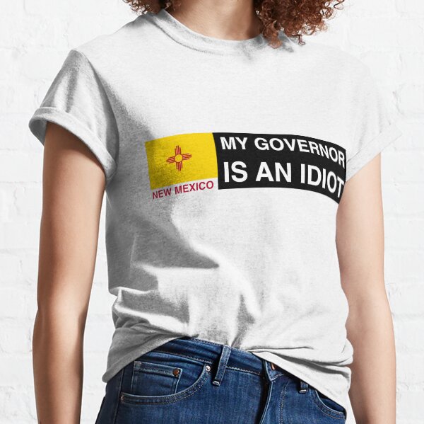 My Governor is an idiot New Mexico Classic T-Shirt