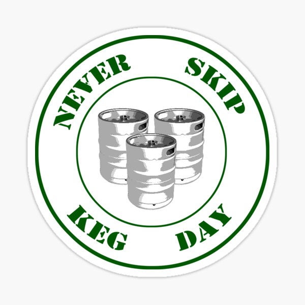 Never Skip Keg Day! Sticker