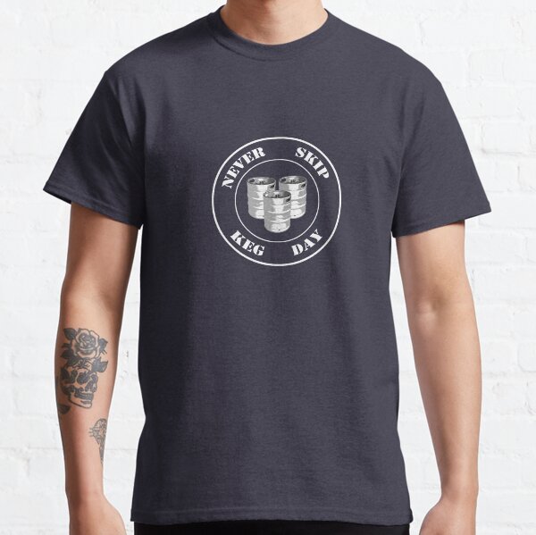 Never Skip Keg Day! Classic T-Shirt