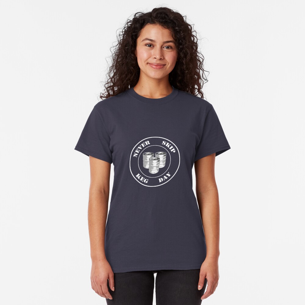Never Skip Keg Day! Classic T-Shirt