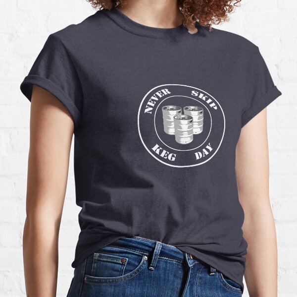 Never Skip Keg Day! Classic T-Shirt