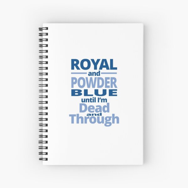 Royal and powder blue until I'm dead through and through Spiral Notebook