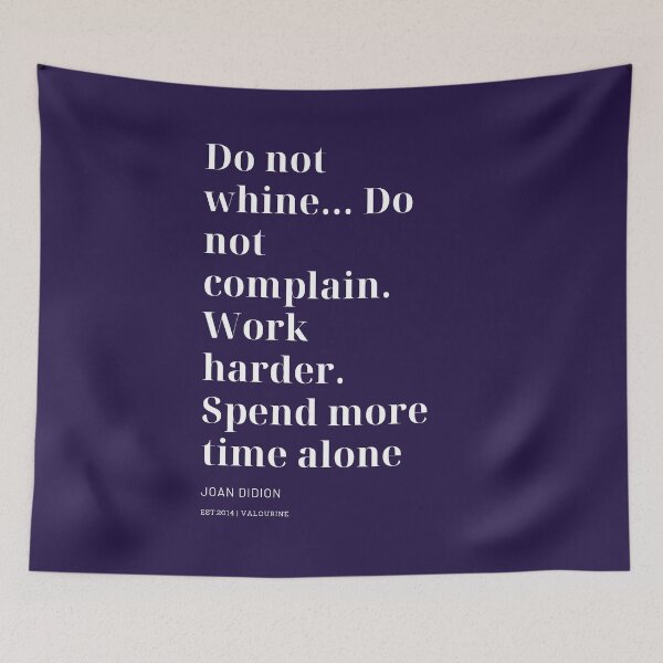 Item preview, Do not whine… Do not complain. Work harder. Spend more time alone. Joan Didion designed and sold by QuotesGalore.