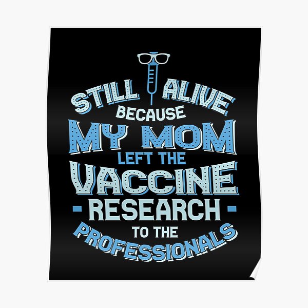 Still Alive Because My Mom Left The Vaccine Research To The Professionals - Vaccine Awareness - Pro Vaccine - Vaccinations Gifts - Vaccined Shirt - Pro-Science Shirt - Gifts for Nurses and Doctors Poster