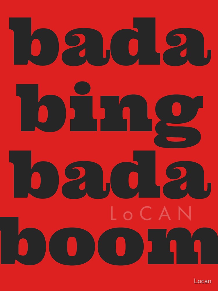 bada-bing-bada-boom-t-t-shirt-by-locan-redbubble