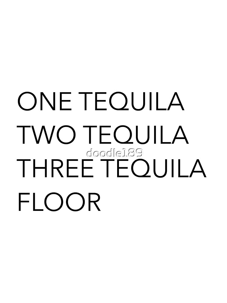 Tequila quotes - One Tequila, Two Tequila, Three Tequila, Floor by doodle189