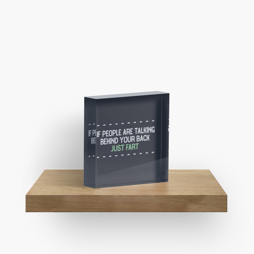 If people are talking behind your back, just fart. Acrylic Block