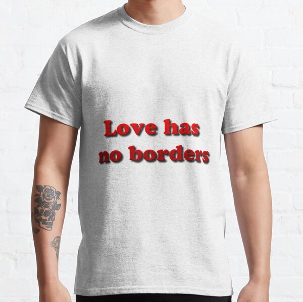 Love has no borders Classic T-Shirt