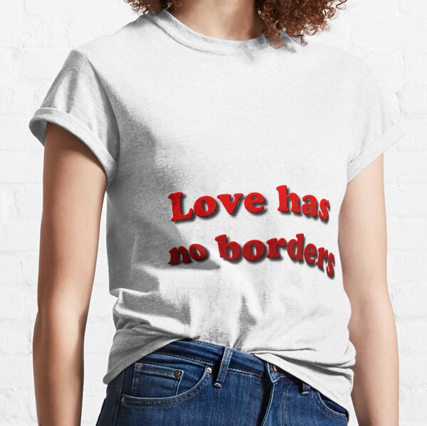 Love has no borders Classic T-Shirt
