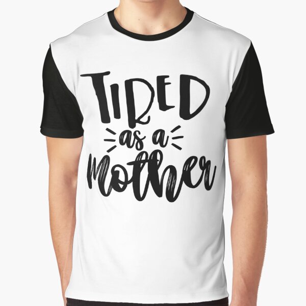 Tired As a Mother Graphic T-Shirt