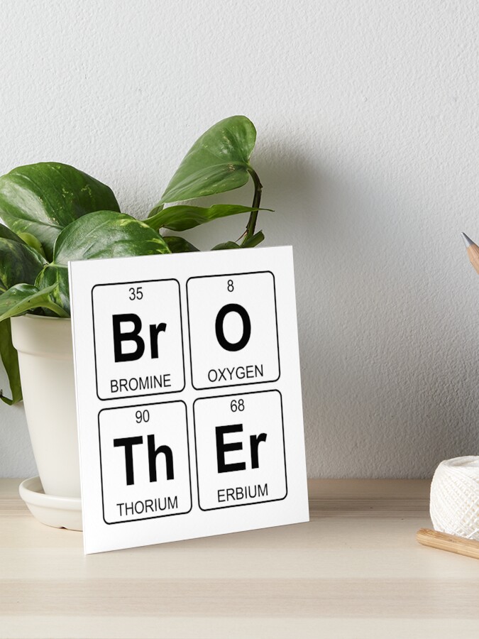 Br O Th Er Brother Periodic Table Chemistry Art Board Print