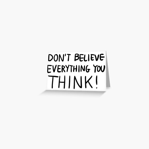 Don't Believe Everything You Think! Greeting Card