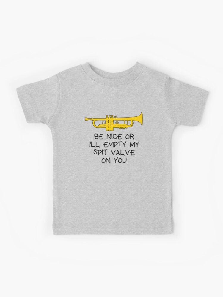 Be Nice Or I'll Empty My Spit Valve On You Trumpet T-Shirt Be Nice Or I'll Empty My Spit Valve On You Trumpet T-Shirt