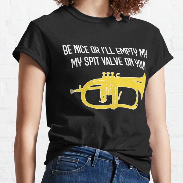 Funny flugelhorn gift, Marching Band, Concert Band - Be nice or I’ll empty my spit valve on you Classic T-Shirt