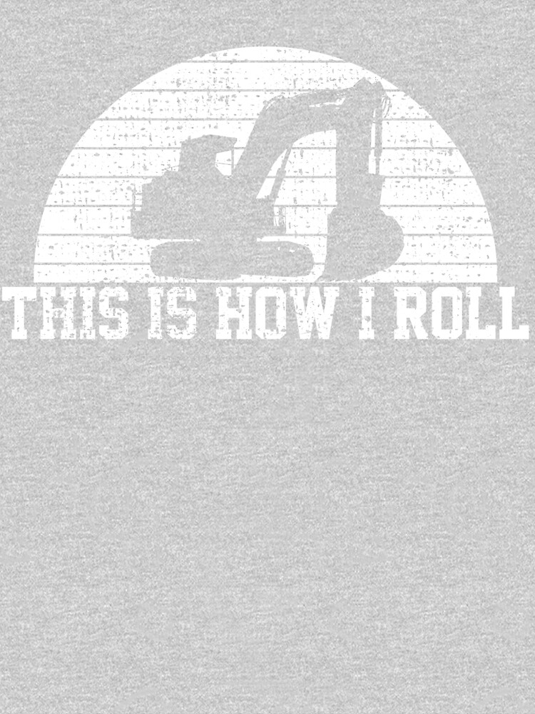 Excavator This Is How I Roll by 4tomic
