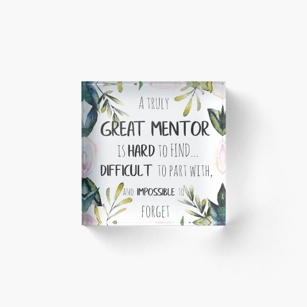 A truly great mentor is hard to find / Mentor thank you quote / Appreciation gift / Inspirational Acrylic Block