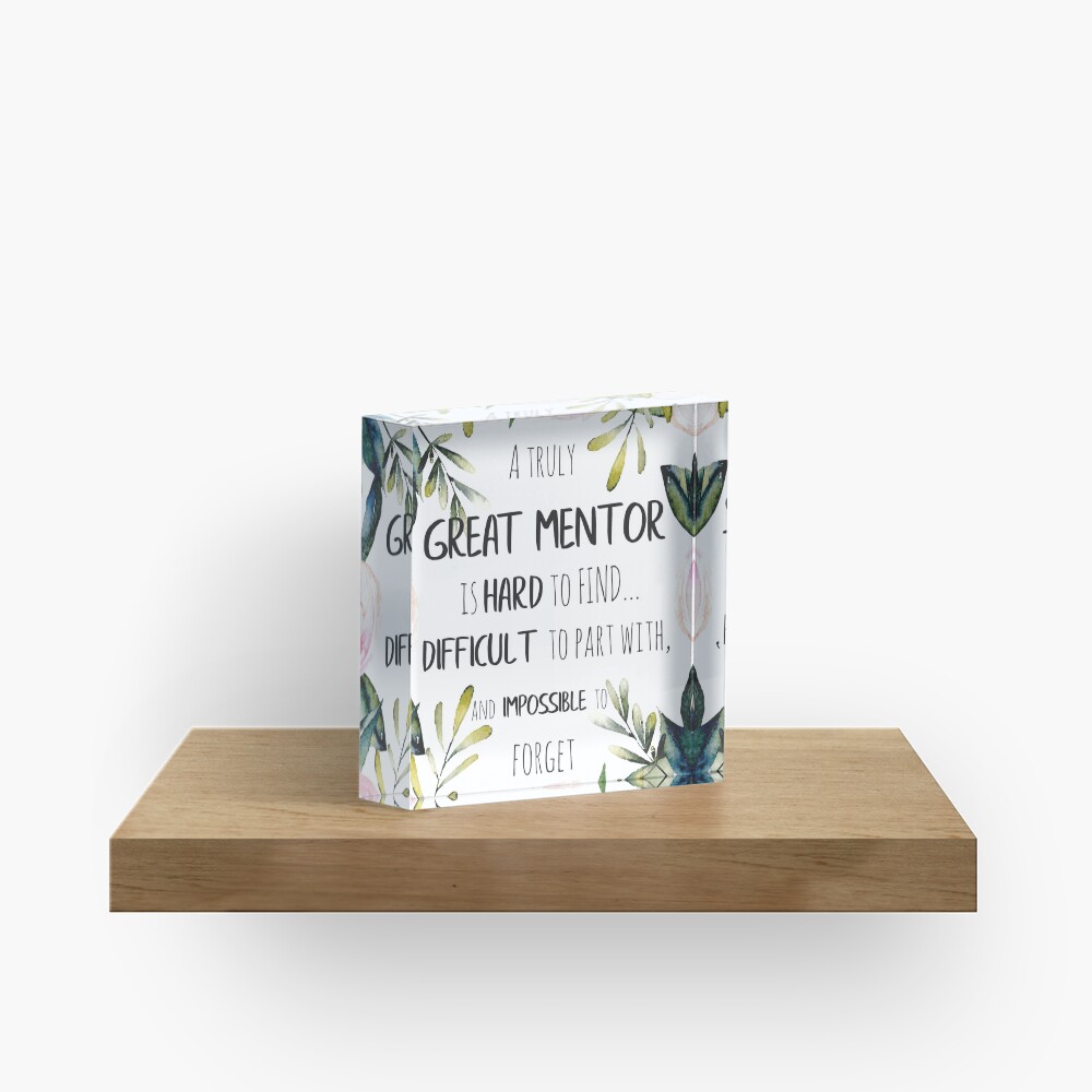 A truly great mentor is hard to find / Mentor thank you quote / Appreciation gift / Inspirational Acrylic Block
