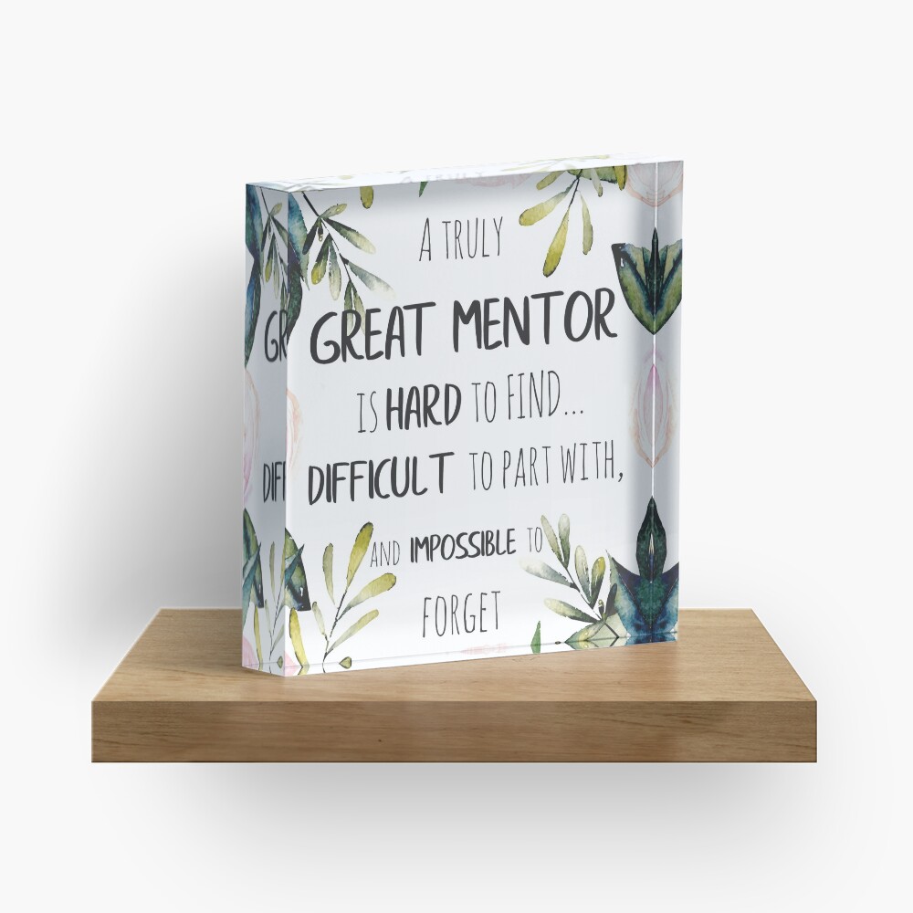 A truly great mentor is hard to find / Mentor thank you quote / Appreciation gift / Inspirational Acrylic Block