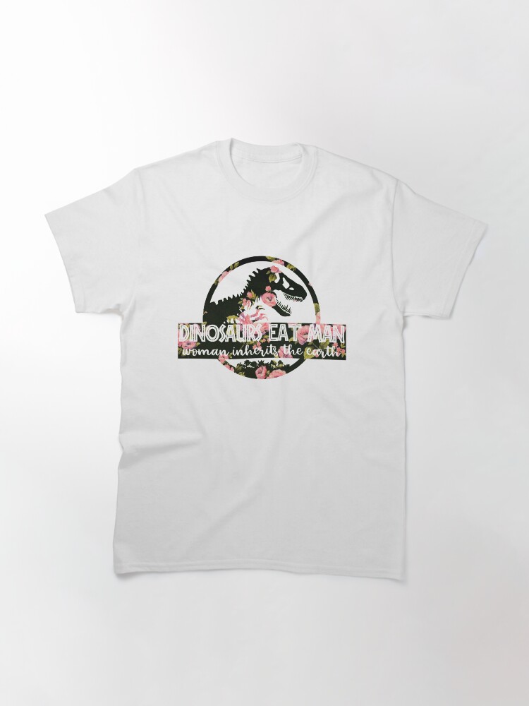 Alternate view of Dinosaurs Eat Man Woman Inherits The Earth Flower Classic T-Shirt
