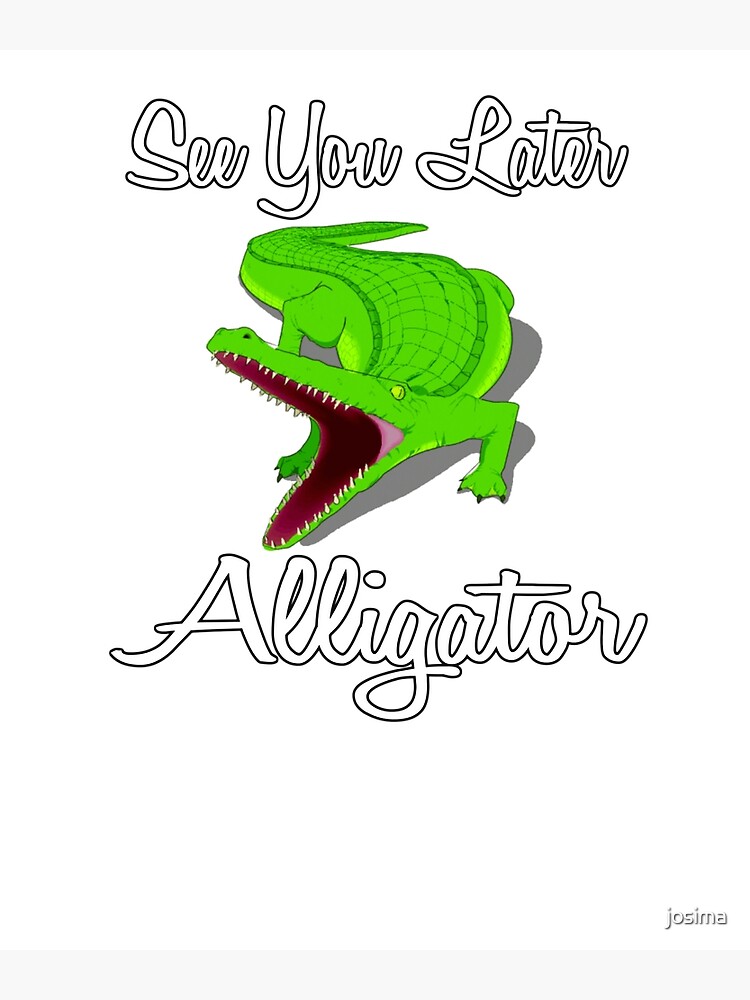 See You Later Alligator Funny Design Poster By Josima Redbubble