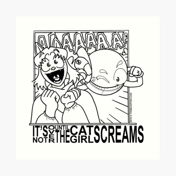 It's Not Over Until the Cat-Girl Screams Art Print