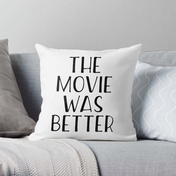 The Movie Was Better Throw Pillow