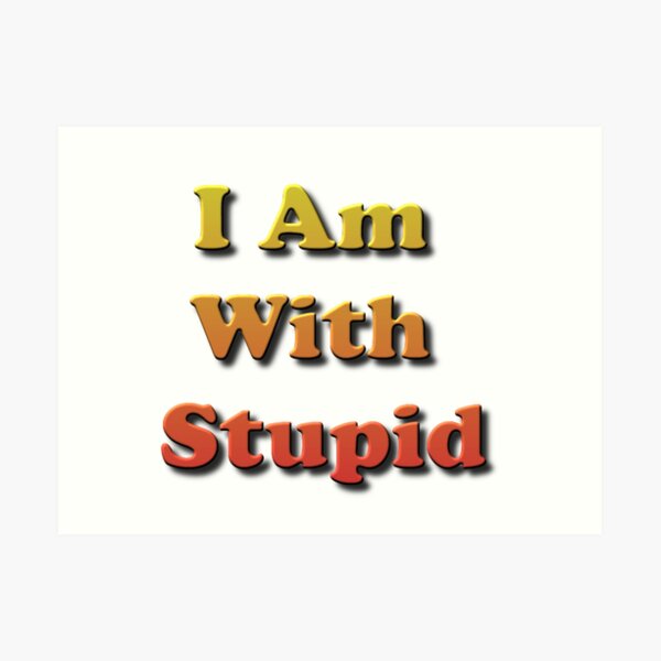 I Am With #Stupid, #Slogan, #Motto, Watchword, Cry, Catchword, Formula, #IAmWithStupid Art Print