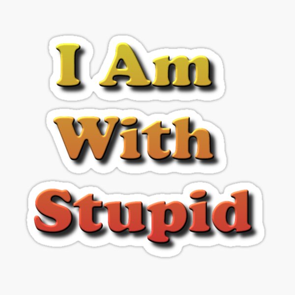 I Am With #Stupid, #Slogan, #Motto, Watchword, Cry, Catchword, Formula, #IAmWithStupid Sticker